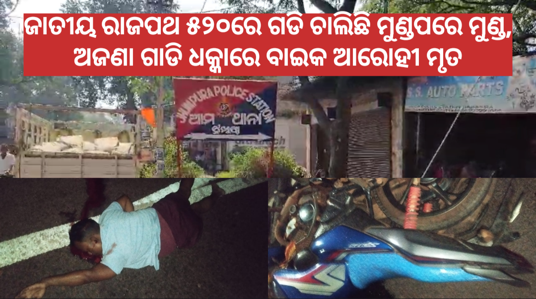 ଜାତୀୟ ରାଜପଥ ୫୨୦ରେ ଗଡି ଚାଲିଛି ମୁଣ୍ଡପରେ ମୁଣ୍ଡ,ଅଜଣା ଗାଡି ଧକ୍କାରେ ବାଇକ ଆରୋହୀ ମୃତ